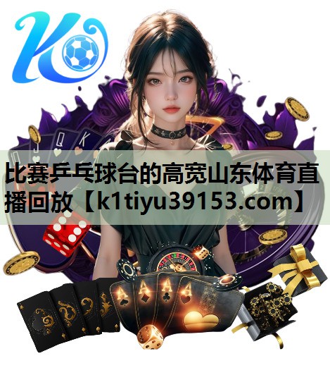 比赛乒乓球台的高宽山东体育直播回放