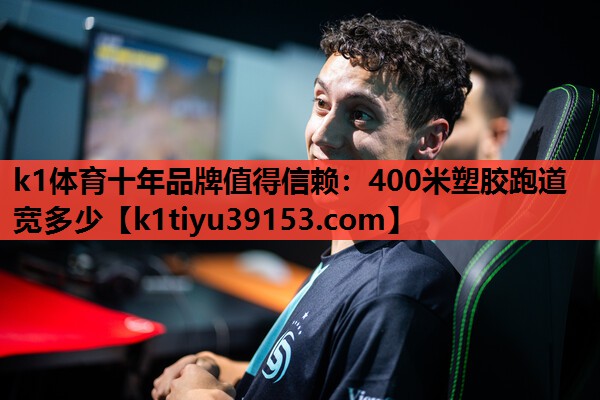 k1体育十年品牌值得信赖：400米塑胶跑道宽多少