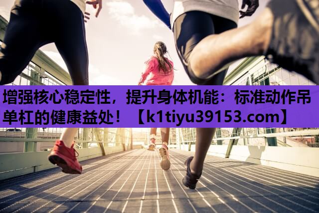 增强核心稳定性，提升身体机能：标准动作吊单杠的健康益处！